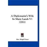 Diplomatist's Wife in Many Lands V1 by Fraser, Hugh, Mrs., 9781120250551