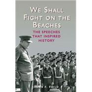 We Shall Fight on the Beaches The Speeches That Inspired History by Field, Jacob F., 9781782430551