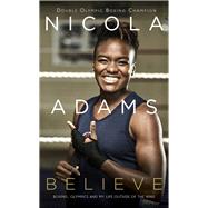Believe Boxing, Olympics and My Life Outside of the Ring by Adams, Nicola, 9780241980552