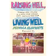 Raising Hell, Living Well Freedom from Influence in a World Where Everyone Wants Something from You by Elefante, Jessica, 9780593500552