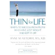Thin for Life: 10 Keys to Success from People Who Have Lost Weight and Kept It Off by Fletcher, Anne M., 9780618340552