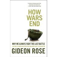 How Wars End Why We Always Fight the Last Battle by Rose, Gideon, 9781416590552