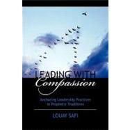 Leading with Compassion : Anchoring Leadership Practices in Prophetic Traditions by Safi, Louay M., 9781432710552