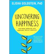 Uncovering Happiness Overcoming Depression with Mindfulness and Self-Compassion by Goldstein, Elisha, 9781451690552