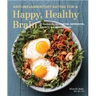Anti-Inflammatory Eating for a Happy, Healthy Brain 75 Recipes for Alleviating Depression, Anxiety, and Memory Loss by Babb, Michelle; Bland, Jeffrey, 9781632170552