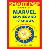 Smart Pop Explains Marvel Movies and TV Shows by The Editors of Smart Pop, 9781637740552