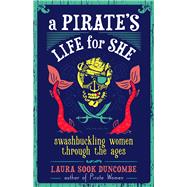 A Pirate's Life for She Swashbuckling Women Through the Ages by Duncombe, Laura Sook, 9781641600552
