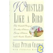 Whistled Like a Bird The Untold Story of Dorothy Putnam, George Putnam, and Amelia Earhart by Chapman, Sally Putnam; Mansfield, Stephanie, 9780446520553