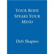 Your Body Speaks Your Mind by Deb Shapiro, 9780749940553