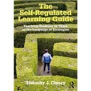 The Self-Regulated Learning Guide: Teaching Students to Think in the Language of Strategies by Cleary; Timothy J., 9781138910553