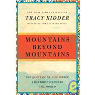Mountains Beyond Mountains The Quest of Dr. Paul Farmer, a Man Who Would Cure the World by Kidder, Tracy, 9780812980554
