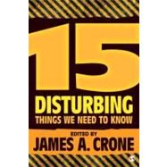 15 Disturbing Things We Need to Know by James A. Crone, 9781412990554