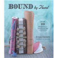 Bound by Hand Over 20 Beautifully Handcrafted Journals by Ekrem, Erica, 9781454710554