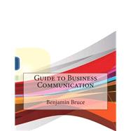 Guide to Business Communication by Bruce, Benjamin E.; London College of Information Technology, 9781508570554