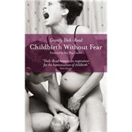 Childbirth Without Fear The Principles and Practice of Natural Childbirth by Dick-Read, Grantly; Gaskin, Ina May, 9781780660554
