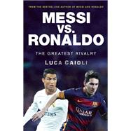 Messi vs. Ronaldo The Greatest Rivalry by Caioli, Luca, 9781785780554