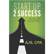 Start Up 2 Success 7 Tax Savvy Tips for the Novice Business Owner by CPA, AJS, 9798350980554