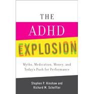 The ADHD Explosion Myths, Medication, Money, and Today's Push for Performance by Hinshaw, Stephen P.; Scheffler, Richard M., 9780199790555