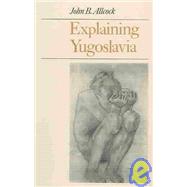 Explaining Yugoslavia by Allcock, John B., 9780231120555