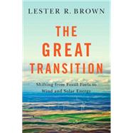 The Great Transition Shifting from Fossil Fuels to Solar and Wind Energy by Brown, Lester R.; Adams, Emily; Larsen, Janet; Roney, J Matthew, 9780393350555