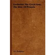 Frederick the Great and the Rise of Prussia by Reddaway, W. F., 9781406730555