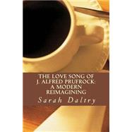 The Love Song of J. Alfred Prufrock: A Modern Reimagining by Daltry, Sarah, 9781494850555