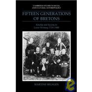 Fifteen Generations of Bretons: Kinship and Society in Lower Brittany, 1720–1980 by Martine Segalen , Translated by J. A. Underwood, 9780521040556