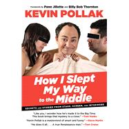 How I Slept My Way to the Middle Secrets And Stories From Stage, Screen, And Interwebs by Pollak, Kevin; Goldsher, Alan, 9780762780556