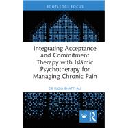 Integrating Acceptance and Commitment Therapy with Islamic Psychotherapy for Managing Chronic Pain by Razia Bhatti-Ali, 9781003860556