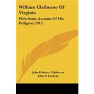 William Claiborne of Virgini : With Some Account of His Pedigree (1917) by Claiborne, John Herbert; Lindsay, John D., 9781104530556