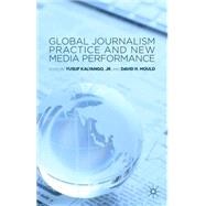 Global Journalism Practice and New Media Performance by Kalyango, Jr., Yusuf; Mould, David H., 9781137440556