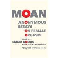 Moan Anonymous Essays on Female Orgasm by Koenig, Emma; Bloom, Rachel, 9781455540556