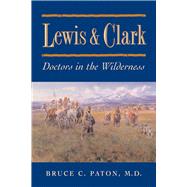 Lewis and Clark Doctors in the Wilderness by Paton, Bruce C., 9781555910556