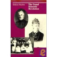 The Grand Domestic Revolution A History of Feminist Designs For American Homes, Neighborhoods, and Cities by Hayden, Dolores, 9780262580557