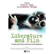 Literature and Film A Guide to the Theory and Practice of Film Adaptation by Stam, Robert; Raengo, Alessandra, 9780631230557