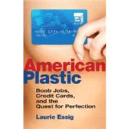 American Plastic Boob Jobs, Credit Cards, and the Quest for Perfection by ESSIG, LAURIE, 9780807000557