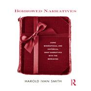 Borrowed Narratives: Using Biographical and Historical Grief Narratives With the Bereaving by Smith; Harold Ivan, 9781138110557