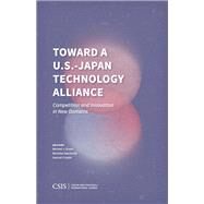 Toward a U.S.-Japan Technology Alliance Competition and Innovation in New Domains by Green, Michael J.; Szechenyi, Nicholas; Fodale, Hannah, 9781538170557