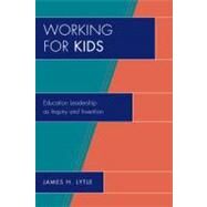 Working for Kids Educational Leadership as Inquiry and Invention by Lytle, James H., 9781607090557