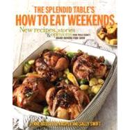 The Splendid Table's How to Eat Weekends: New Recipes, Stories, and Opinions from Public Radio's AwardWinning Food Show by Kasper, Lynne Rossetto; Swift, Sally, 9780307590558