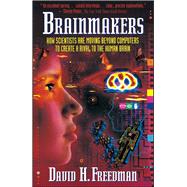 Brainmakers: How Scientists Moving Beyond Computers Create Rival to Humn Brain by Freedman, David H., 9780671510558