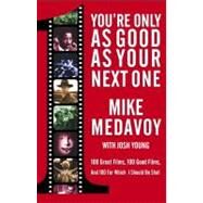 You're Only as Good as Your Next One : 100 Great Films, 100 Good Films, and 100 for Which I Should Be Shot by Medavoy, Mike; Young, Josh, 9780743400558