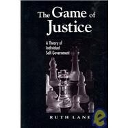 The Game of Justice: A Theory of Indiviidual Self-government by Lane, Ruth, 9780791470558