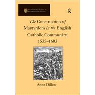 The Construction of Martyrdom in the English Catholic Community, 15351603 by Anne Dillon, 9781315240558
