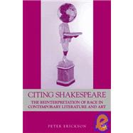 Citing Shakespeare : The Reinterpretation of Race in Contemporary Literature and Art by Erickson, Peter, 9781403970558