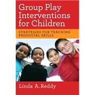 Group Play Interventions for Children Strategies for Teaching Prosocial Skills by Reddy, Linda A., 9781433810558