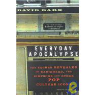Everyday Apocalypse : The Sacred Revealed in Radiohead, the Simpsons, and Other Pop Culture Icons by Dark, David, 9781587430558