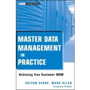 Master Data Management in Practice Achieving True Customer MDM by Cervo, Dalton; Allen, Mark; Dyché, Jill, 9780470910559