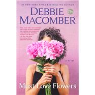 Must Love Flowers A Novel by Macomber, Debbie, 9780593600559