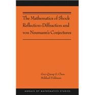 The Mathematics of Shock Reflection-diffraction and Von Neumann's Conjectures by Chen, Gui-Qiang G.; Feldman, Mikhail, 9780691160559